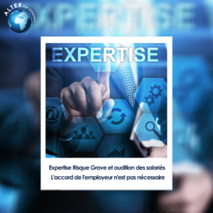 expertise risque grave et audition des salaries