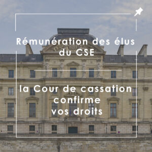 Rémunération des élus CSE : jurisprudence 2025 de la Cour de cassation