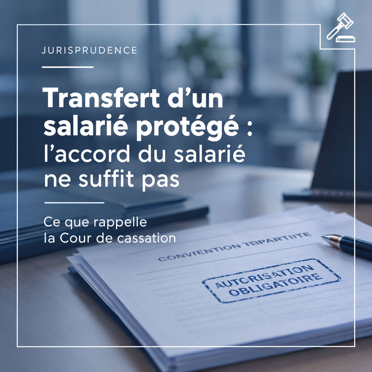 Transfert d’un salarié protégé par convention tripartite : autorisation préalable de l’inspecteur du travail, jurisprudence du 7 octobre 2026.